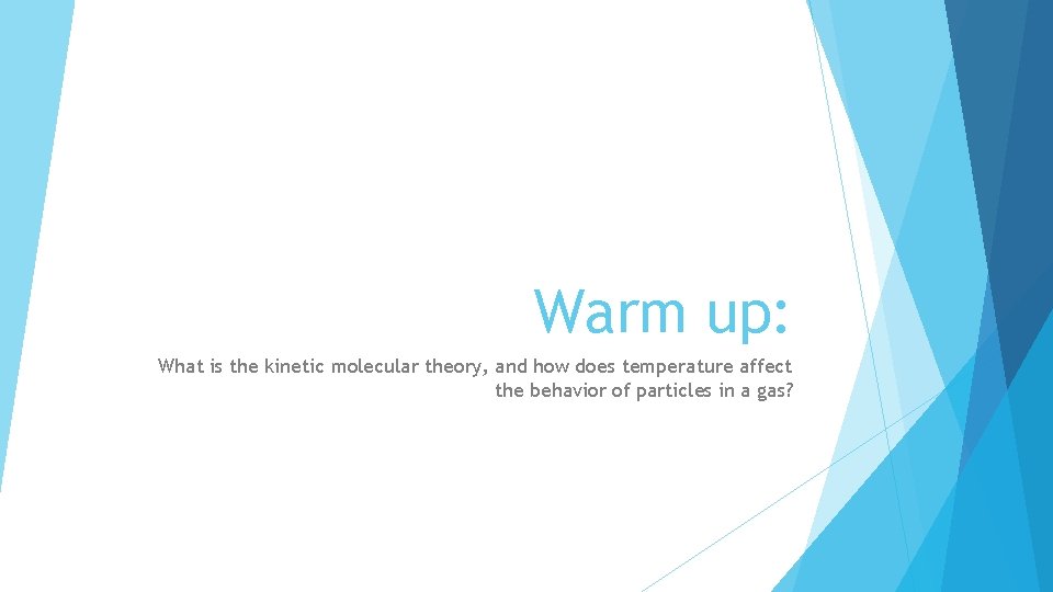 Warm up: What is the kinetic molecular theory, and how does temperature affect the