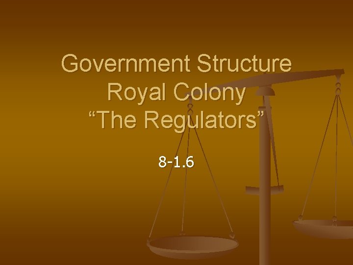 Government Structure Royal Colony “The Regulators” 8 -1. 6 