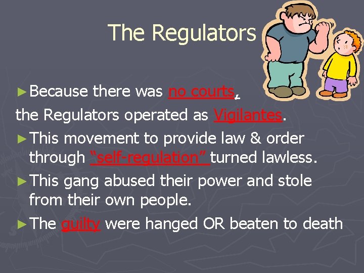 The Regulators ► Because there was no courts, the Regulators operated as Vigilantes. ►