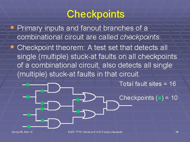 Checkpoints § Primary inputs and fanout branches of a § combinational circuit are called