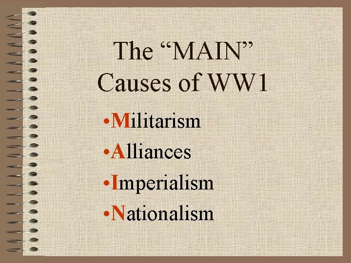 The “MAIN” Causes of WW 1 • Militarism • Alliances • Imperialism • Nationalism