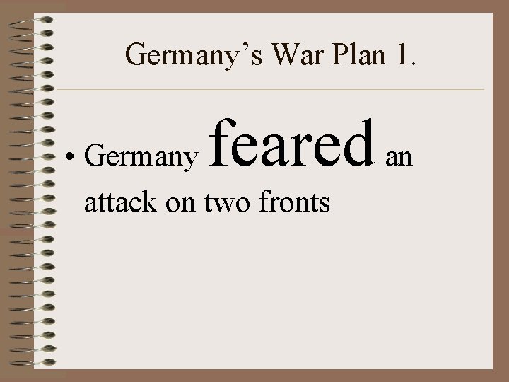 Germany’s War Plan 1. feared an • Germany attack on two fronts 