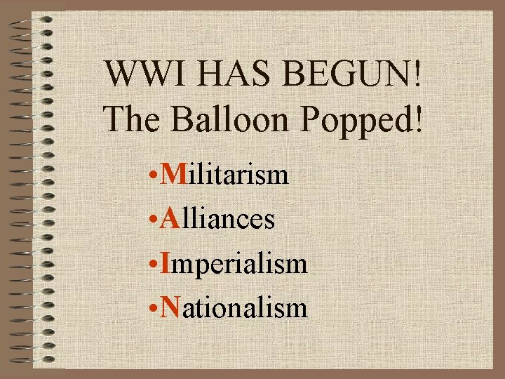 WWI HAS BEGUN! The Balloon Popped! • Militarism • Alliances • Imperialism • Nationalism