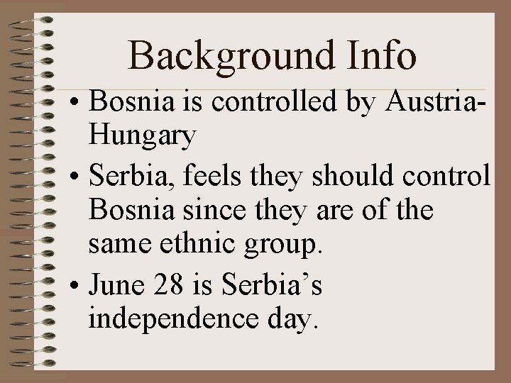 Background Info • Bosnia is controlled by Austria. Hungary • Serbia, feels they should