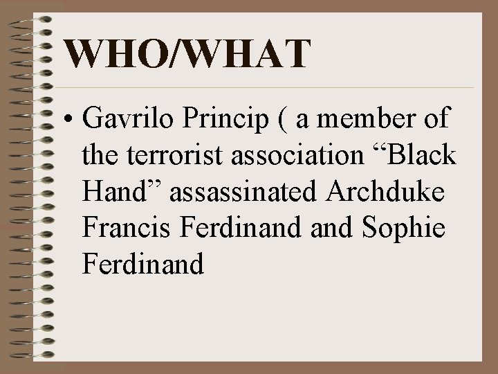 WHO/WHAT • Gavrilo Princip ( a member of the terrorist association “Black Hand” assassinated