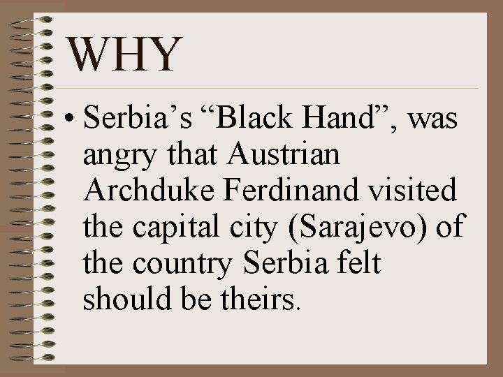 WHY • Serbia’s “Black Hand”, was angry that Austrian Archduke Ferdinand visited the capital