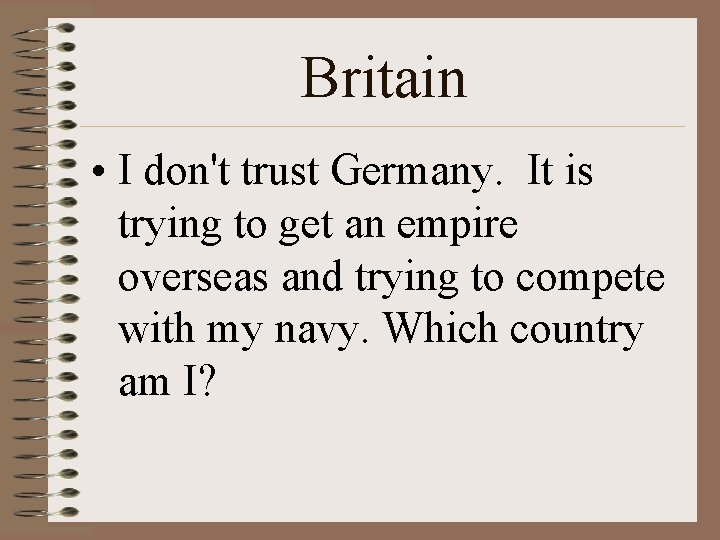 Britain • I don't trust Germany. It is trying to get an empire overseas