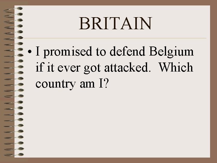 BRITAIN • I promised to defend Belgium if it ever got attacked. Which country