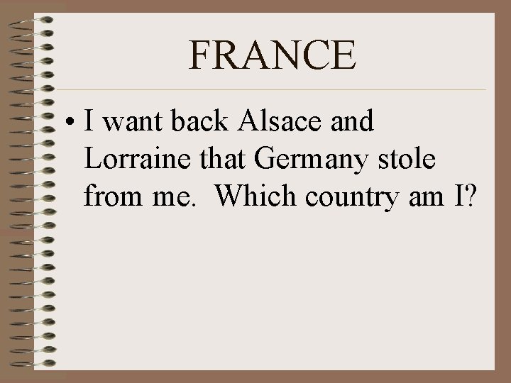 FRANCE • I want back Alsace and Lorraine that Germany stole from me. Which