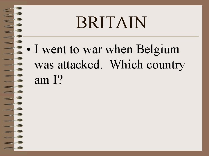 BRITAIN • I went to war when Belgium was attacked. Which country am I?