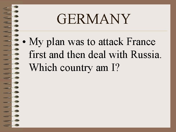 GERMANY • My plan was to attack France first and then deal with Russia.
