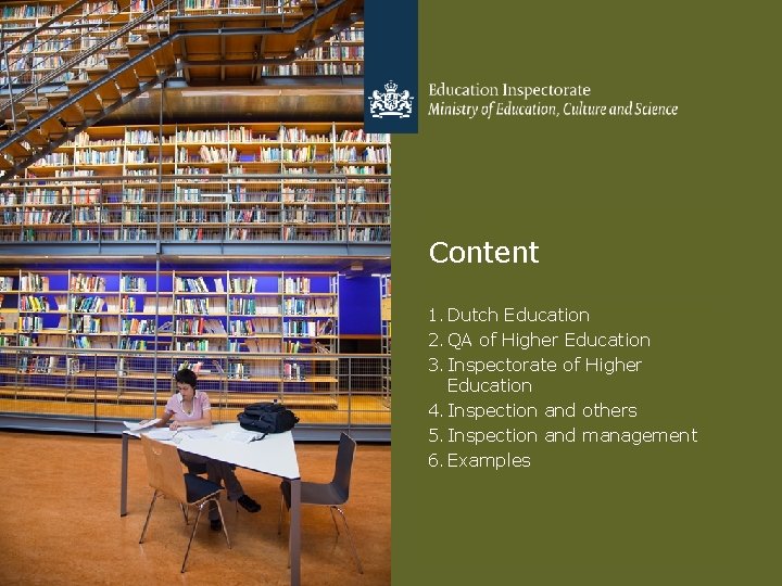 Content 1. Dutch Education 2. QA of Higher Education 3. Inspectorate of Higher Education Content 1. Dutch Education 2. QA of Higher Education 3. Inspectorate of Higher Education