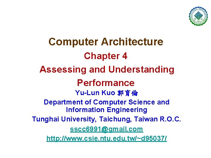 Computer Architecture Chapter 4 Assessing and Understanding Performance Yu-Lun Kuo 郭育倫 Department of Computer