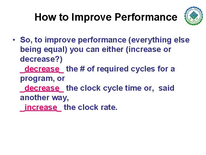 How to Improve Performance • So, to improve performance (everything else being equal) you