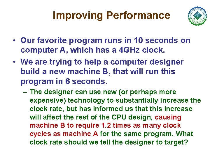Improving Performance • Our favorite program runs in 10 seconds on computer A, which