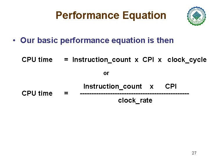 Performance Equation • Our basic performance equation is then CPU time = Instruction_count x