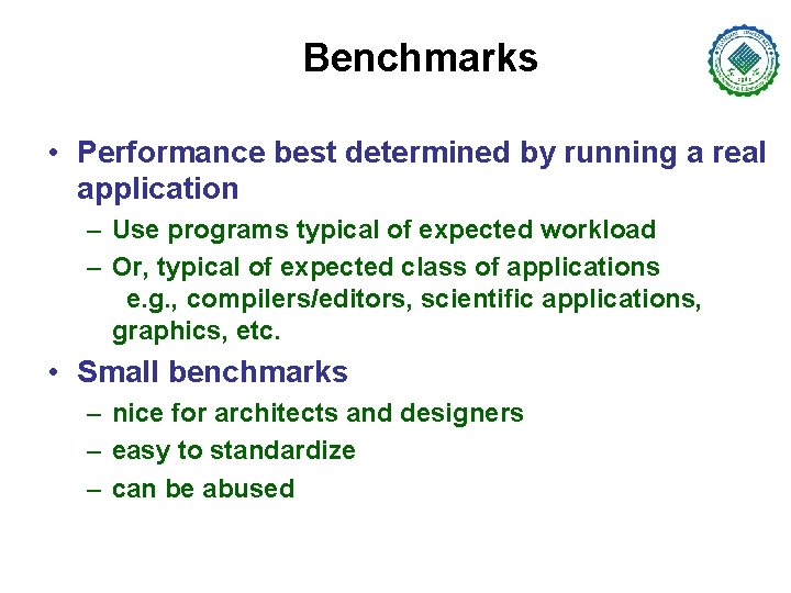 Benchmarks • Performance best determined by running a real application – Use programs typical