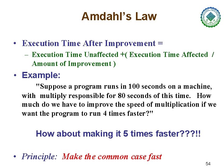 Amdahl’s Law • Execution Time After Improvement = – Execution Time Unaffected +( Execution
