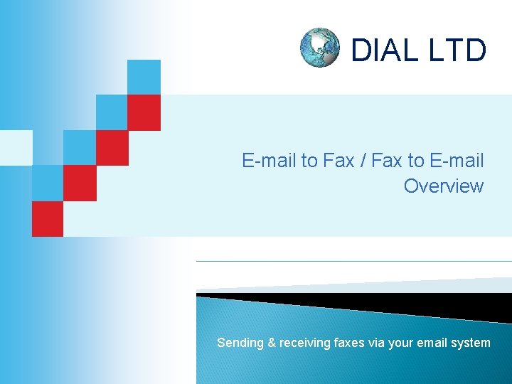 DIAL LTD E-mail to Fax / Fax to E-mail Overview Sending & receiving faxes