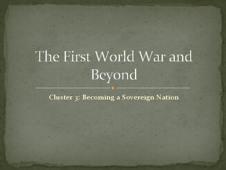 The First World War and Beyond Cluster 3: Becoming a Sovereign Nation 