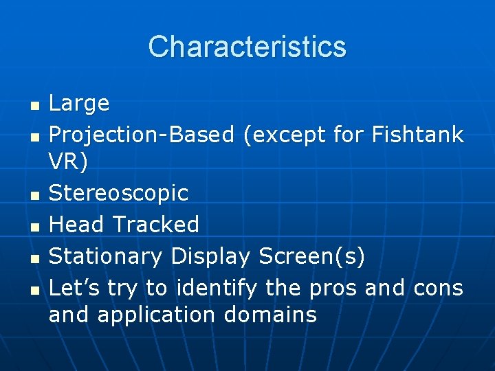 Characteristics n n n Large Projection-Based (except for Fishtank VR) Stereoscopic Head Tracked Stationary