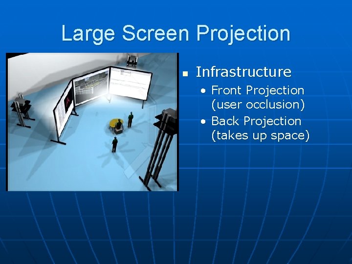 Large Screen Projection n Infrastructure • Front Projection (user occlusion) • Back Projection (takes