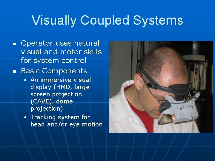 Visually Coupled Systems n n Operator uses natural visual and motor skills for system