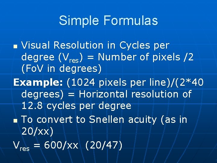 Simple Formulas Visual Resolution in Cycles per degree (Vres) = Number of pixels /2