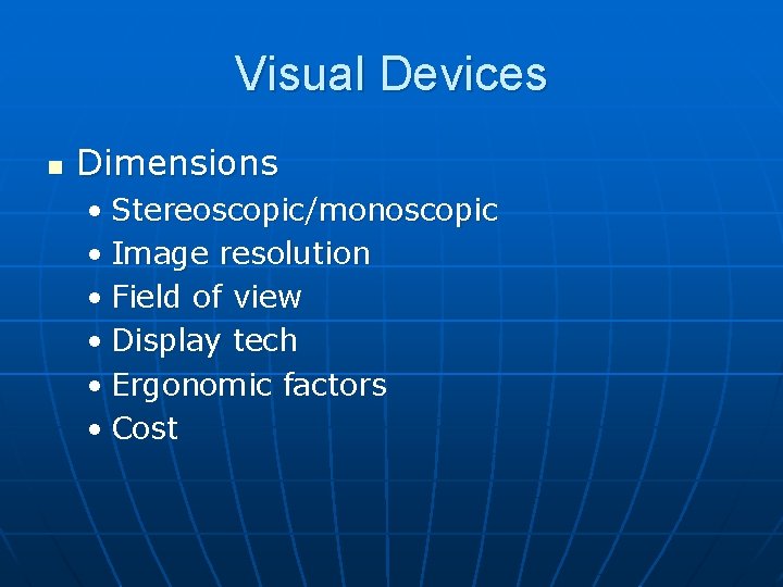 Visual Devices n Dimensions • Stereoscopic/monoscopic • Image resolution • Field of view •