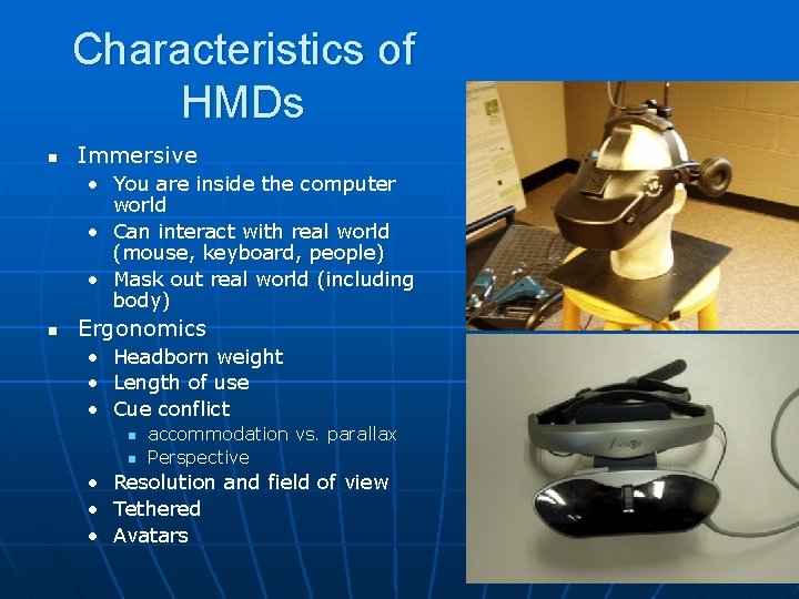 Characteristics of HMDs n Immersive • You are inside the computer world • Can