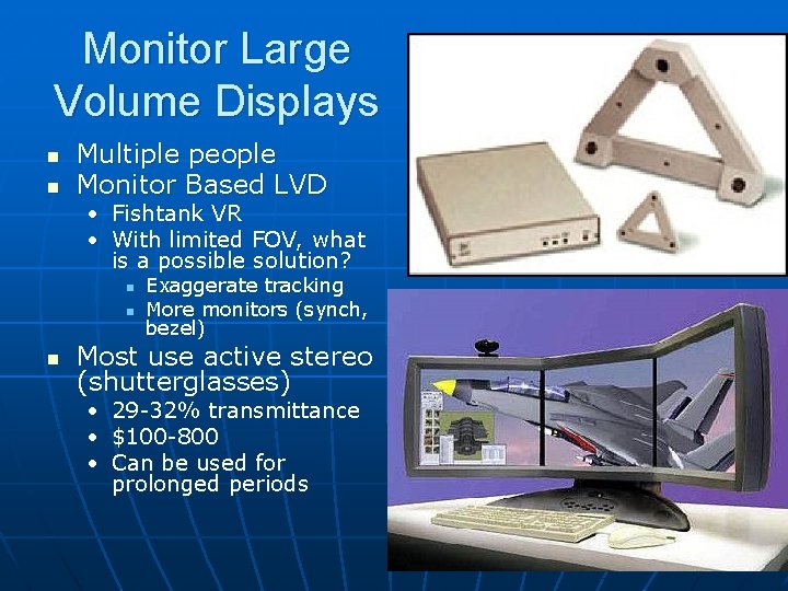 Monitor Large Volume Displays n n Multiple people Monitor Based LVD • Fishtank VR