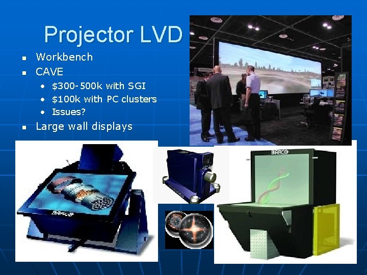 Projector LVD n n Workbench CAVE • $300 -500 k with SGI • $100