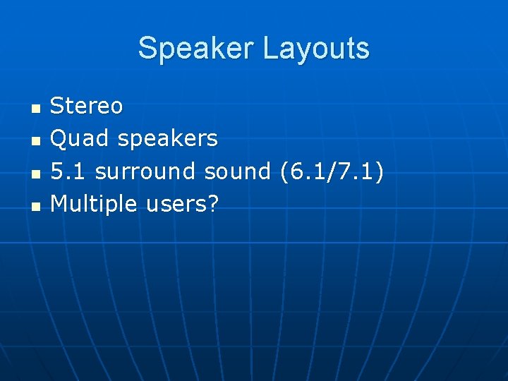 Speaker Layouts n n Stereo Quad speakers 5. 1 surround sound (6. 1/7. 1)