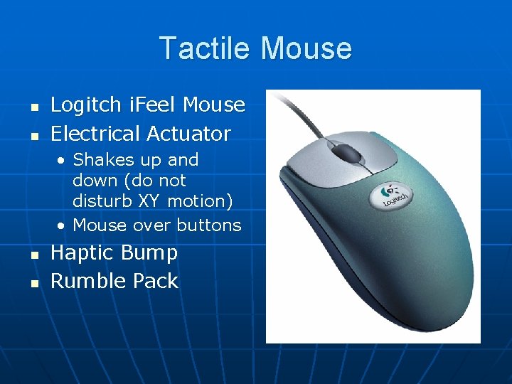 Tactile Mouse n n Logitch i. Feel Mouse Electrical Actuator • Shakes up and