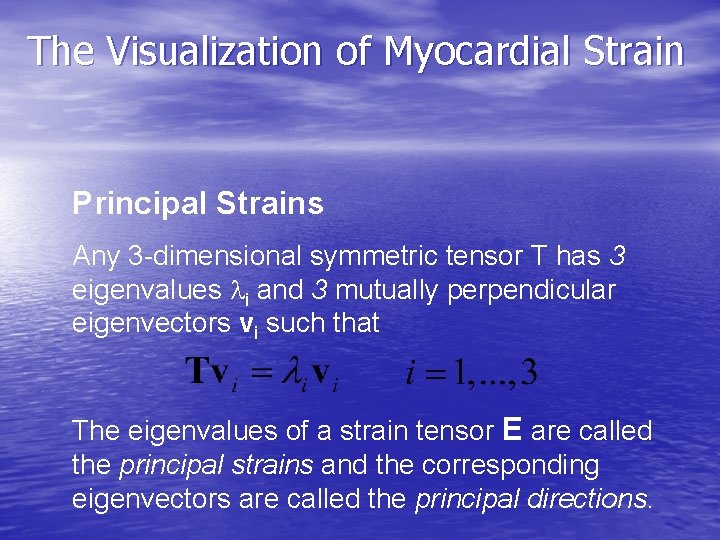 The Visualization of Myocardial Strain Principal Strains Any 3 -dimensional symmetric tensor T has