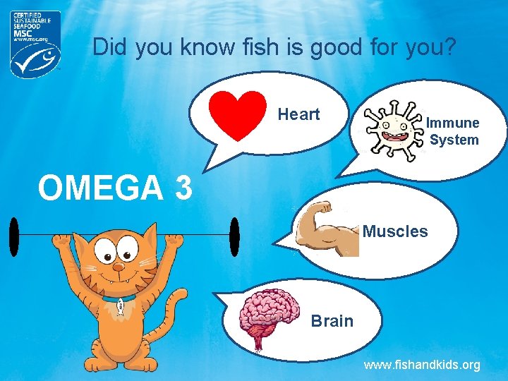 Did you know fish is good for you? Heart Immune System OMEGA 3 Muscles Did you know fish is good for you? Heart Immune System OMEGA 3 Muscles
