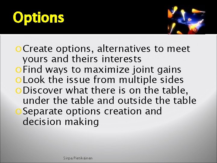 Options Create options, alternatives to meet yours and theirs interests Find ways to maximize