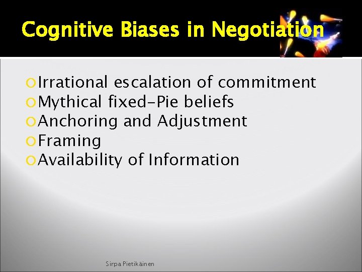 Cognitive Biases in Negotiation Irrational escalation of commitment Mythical fixed-Pie beliefs Anchoring and Adjustment