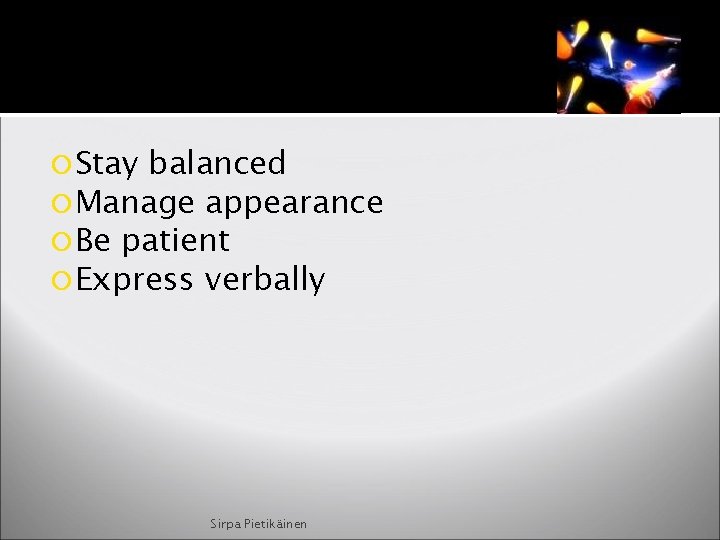  Stay balanced Manage appearance Be patient Express verbally Sirpa Pietikäinen 