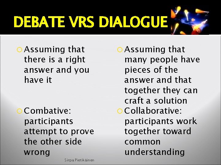 DEBATE VRS DIALOGUE Assuming that there is a right answer and you have it