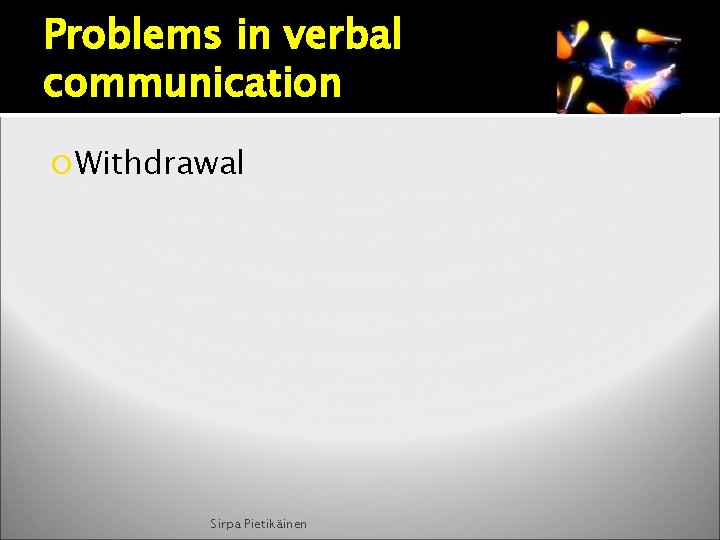 Problems in verbal communication Withdrawal Sirpa Pietikäinen 