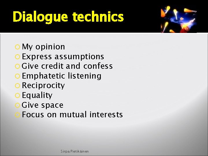 Dialogue technics My opinion Express assumptions Give credit and confess Emphatetic listening Reciprocity Equality