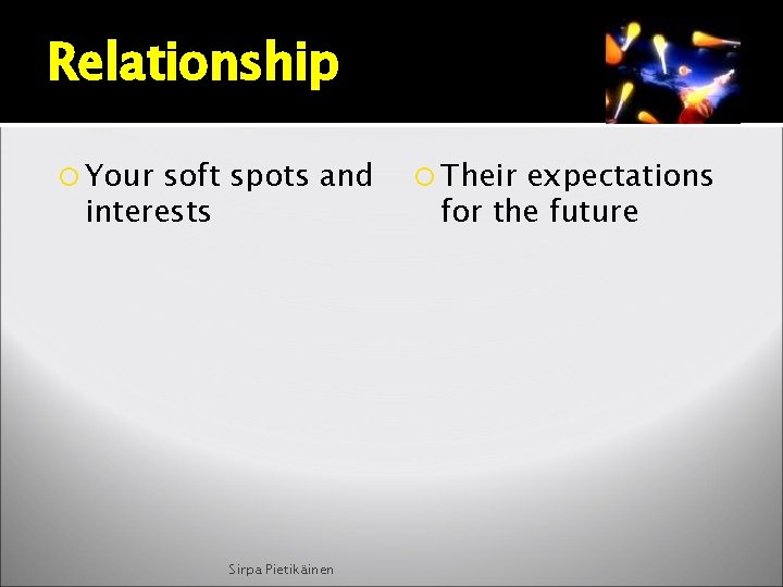 Relationship Your soft spots and interests Sirpa Pietikäinen Their expectations for the future 