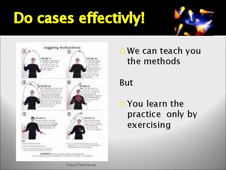 Do cases effectivly! We can teach you the methods But You learn the practice