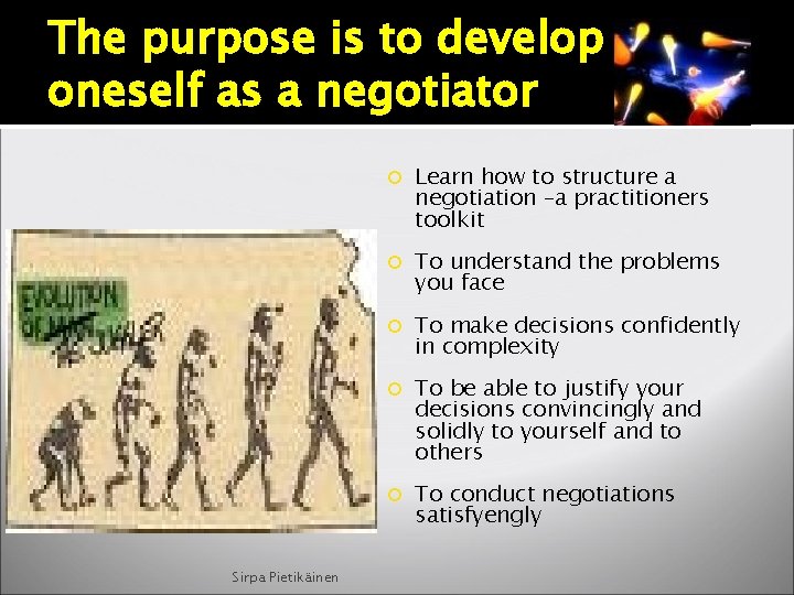 The purpose is to develop oneself as a negotiator Sirpa Pietikäinen Learn how to