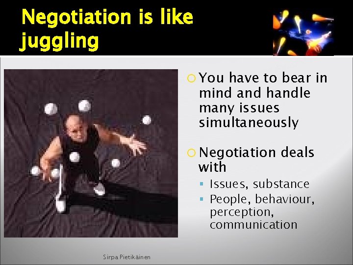 Negotiation is like juggling You have to bear in mind and handle many issues