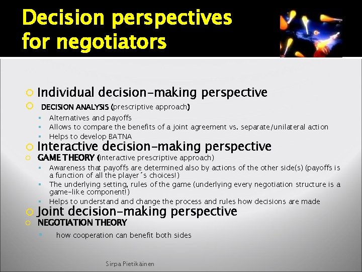 Decision perspectives for negotiators Individual decision-making perspective DECISION ANALYSIS (prescriptive approach) Interactive decision-making perspective