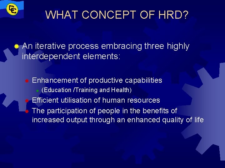 WHAT CONCEPT OF HRD? ® An iterative process embracing three highly interdependent elements: ®