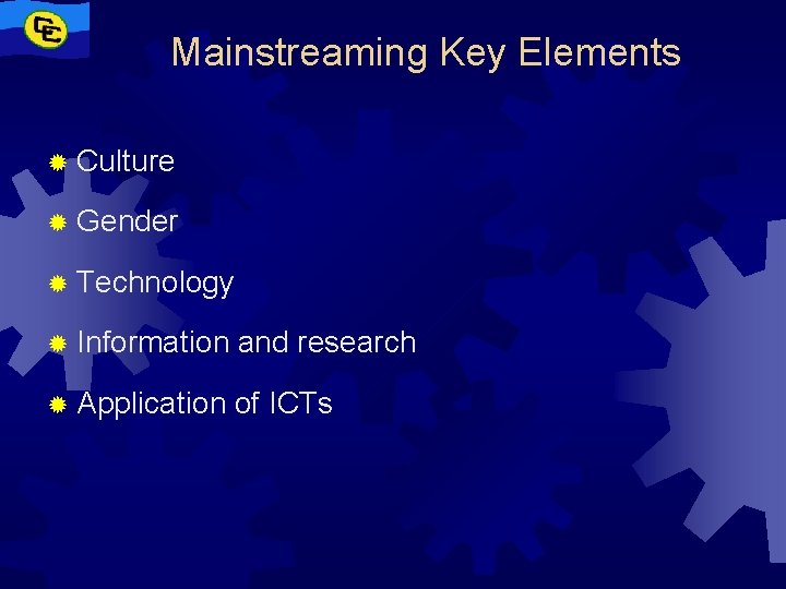 Mainstreaming Key Elements ® Culture ® Gender ® Technology ® Information and research ®