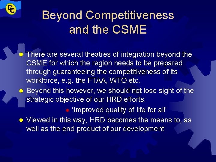 Beyond Competitiveness and the CSME There are several theatres of integration beyond the CSME
